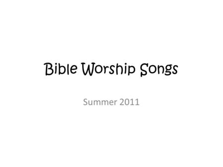 Bible Worship Songs Summer 2011. All Scripture is… 2 Timothy 3:15-17 All Scripture is God-breathed And is useful for teaching, Rebuking, correcting And.