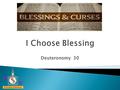 Deuteronomy 30.  The God Life is a Blessed Life  We were chosen by God to be blessed. It is His plan for our life.  Jeremiah 29:11 “ 11 For I know.