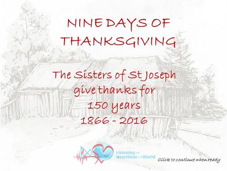 NINE DAYS OF THANKSGIVING The Sisters of St Joseph give thanks for 150 years 1866 - 2016 Click to continue when ready.