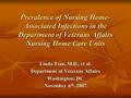 Prevalence of Nursing Home- Associated Infections in the Department of Veterans Affairs Nursing Home Care Units Linda Tsan, M.D., et al. Department of.