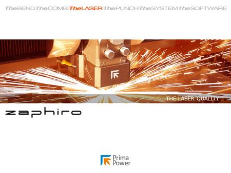 THE LASER QUALITY. ZAPHIRO, the new high range 2D laser machine by PRIMA INDUSTRIE, designed for very high productivity, quality, and flexibility. THE.