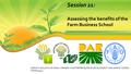 Session 21: Assessing the benefits of the Farm Business School CAPACITY BUILDING OF SMALL FARMERS IN ENTREPRENEURSHIP DEVELOPMENT AND MARKET ACCESS TCP/PHI/3402.