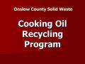 Onslow County Solid Waste Cooking Oil Recycling Program.