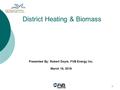 District Heating & Biomass Presented By: Robert Doyle, FVB Energy Inc. March 16, 2016 1.