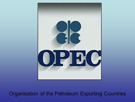 Organisation of the Petroleum Exporting Countries.