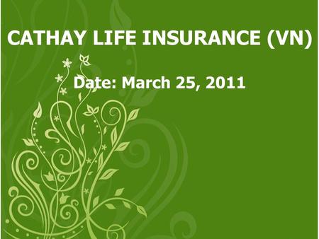 CATHAY LIFE INSURANCE (VN) Date: March 25, 2011. AGENDA Meeting Duration 8:30 ~ 10: 30 ----- March 25, 2011 Seat Please take your seat as arrangement.