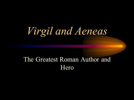 Virgil and Aeneas The Greatest Roman Author and Hero.