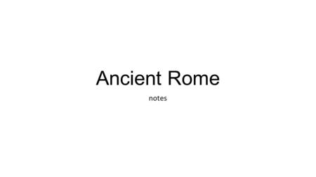 Ancient Rome notes. Location, Location, Location! Geography Mountains Seas Italy is a peninsula, shaped like a boot Centrally located in region – great.