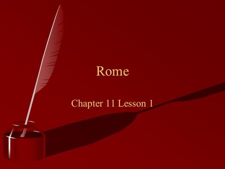 Chapter 11 Lesson 1 Rome. Outline of Lesson 1 Section 1: Geography Section 2: Roman Origins Section 3: Becoming Republic.