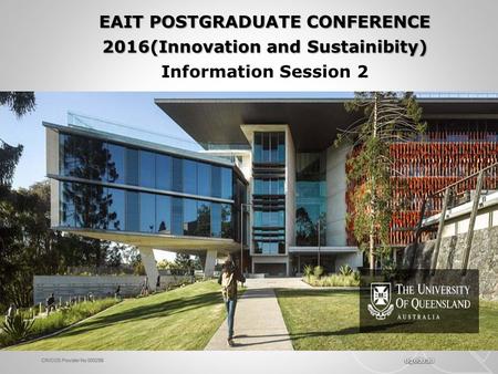 CRICOS Provider No 00025B uq.edu.au CRICOS Provider No 00025B EAIT POSTGRADUATE CONFERENCE 2016(Innovation and Sustainibity) EAIT POSTGRADUATE CONFERENCE.