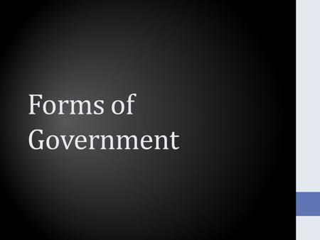 Forms of Government. Let’s start with a little Greek Archy – Form of Government or rule Cracy – Rule or Power Demos - People Monos – Alone The/o – God.