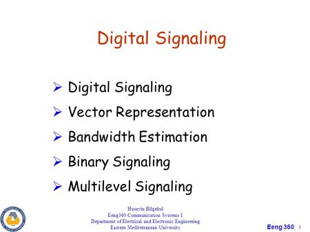 Eeng 360 1 Digital Signaling  Digital Signaling  Vector Representation  Bandwidth Estimation  Binary Signaling  Multilevel Signaling Huseyin Bilgekul.