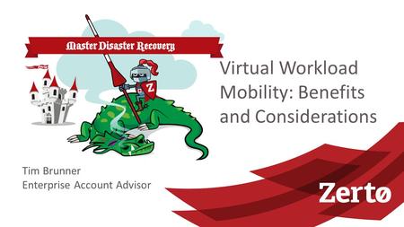 Virtual Workload Mobility: Benefits and Considerations Tim Brunner Enterprise Account Advisor.