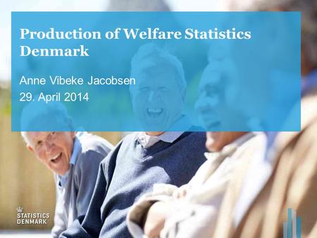 Production of Welfare Statistics Denmark Anne Vibeke Jacobsen 29. April 2014.