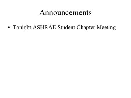 Announcements Tonight ASHRAE Student Chapter Meeting.