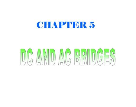 CHAPTER 5 DC AND AC BRIDGES.