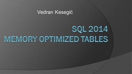 Vedran Kesegić. About me  M.Sc., FER, Zagreb  HRPro d.o.o. Before: Vipnet, FER  13+ years with SQL Server (since SQL 2000)  Microsoft Certified.