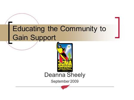 Educating the Community to Gain Support Deanna Sheely September 2009.