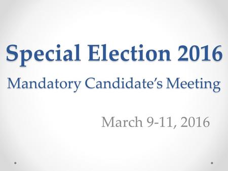 Special Election 2016 Mandatory Candidate’s Meeting March 9-11, 2016.