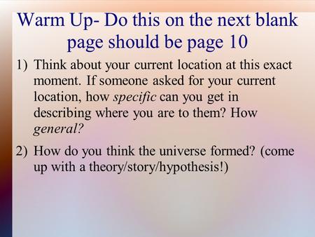 Warm Up- Do this on the next blank page should be page 10 1)Think about your current location at this exact moment. If someone asked for your current location,