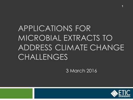 APPLICATIONS FOR MICROBIAL EXTRACTS TO ADDRESS CLIMATE CHANGE CHALLENGES 3 March 2016 1.