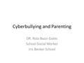 Cyberbullying and Parenting DR. Rola Bazzi-Gates School Social Worker Iris Becker School.