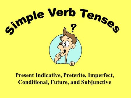 Present Indicative, Preterite, Imperfect, Conditional, Future, and Subjunctive.