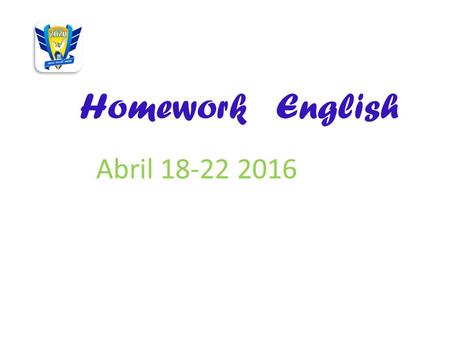 Homework English Abril 18-22 2016. Miss Silvia Chinolla MondayTuesdayWednesdayThursdayFriday Answer the past tense be worksheet pasted on your notebook.