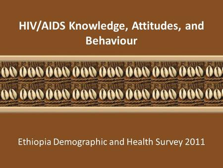 Ethiopia Demographic and Health Survey 2011 HIV/AIDS Knowledge, Attitudes, and Behaviour.