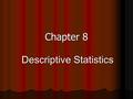 Chapter 8 Descriptive Statistics. Dot Plots Dot plot:Dot plot: Horizontal axis represents the data values. Horizontal axis represents the data values.