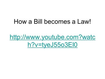 How a Bill becomes a Law!  h?v=tyeJ55o3EI0  h?v=tyeJ55o3EI0.