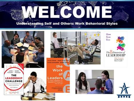 WELCOME Understanding Self and Others: Work Behavioral Styles.