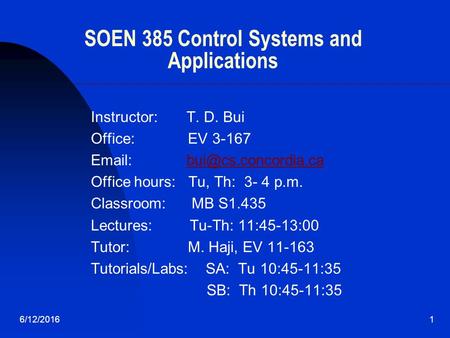 6/12/20161 SOEN 385 Control Systems and Applications Instructor: T. D. Bui Office: EV 3-167   Office hours: