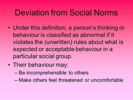 Deviation from Social Norms Under this definition, a person’s thinking or behaviour is classified as abnormal if it violates the (unwritten) rules about.