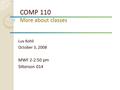 COMP 110 More about classes Luv Kohli October 3, 2008 MWF 2-2:50 pm Sitterson 014.