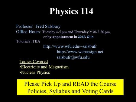 Physics 114 Professor Fred Salsbury Office Hours: Tuesday 4-5 pm and Thursday 2:30-3:30 pm, or by appointment in 301A Olin Tutorials : TBA