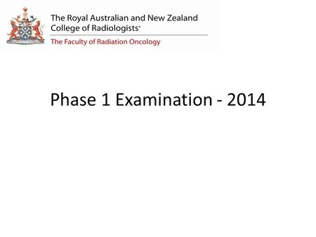 Phase 1 Examination - 2014. Purpose of the exam Drive factual learning Confirm trainees’ ability to apply learning Assess ability to think on the spot.