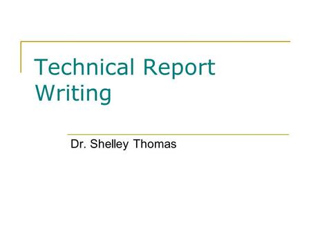 Technical Report Writing Dr. Shelley Thomas. Overview Selecting effective report topics Using worksheets to plan projects Developing and proposing project.