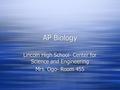 AP Biology Lincoln High School- Center for Science and Engineering Mrs. Ogo- Room 455 Lincoln High School- Center for Science and Engineering Mrs. Ogo-