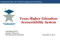 Community, State, & Technical College Liaison Meeting Texas Higher Education Accountability System Julie Eklund, Ph.D. Director of Planning Planning and.