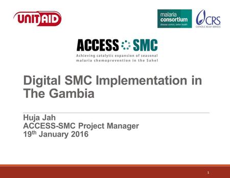 Digital SMC Implementation in The Gambia Huja Jah ACCESS-SMC Project Manager 19 th January 2016 1.