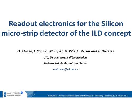 Oscar Alonso – Future Linear Colliders Spanish Network 2015 – XII Meeting - Barcelona, 15-16 January 2015 O. Alonso, J. Canals, M. López, A. Vilà, A. Herms.