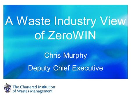 A Waste Industry View of ZeroWIN Chris Murphy Deputy Chief Executive.