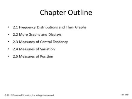 Chapter Outline 2.1 Frequency Distributions and Their Graphs 2.2 More Graphs and Displays 2.3 Measures of Central Tendency 2.4 Measures of Variation 2.5.