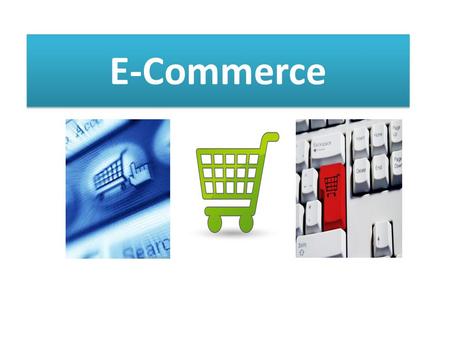 E-Commerce. What is E-Commerce? -considered the buying and selling of products over the internet Examples: a.Amazon- sell CDs, videos and others, and.