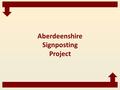 Aberdeenshire Signposting Project. Project launched June 2004 2004 2013…….