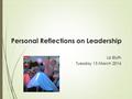 Personal Reflections on Leadership Liz Blyth Tuesday 15 March 2016.