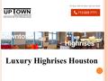 Luxury Highrises Houston. H OUSTON L UXURY H IGHRISES O FFERS S UMPTUOUSNESS.