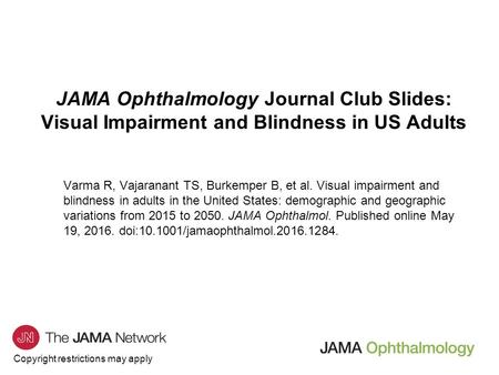 Copyright restrictions may apply JAMA Ophthalmology Journal Club Slides: Visual Impairment and Blindness in US Adults Varma R, Vajaranant TS, Burkemper.