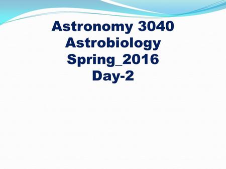 Astronomy 3040 Astrobiology Spring_2016 Day-2. Snow-1, Education-0.